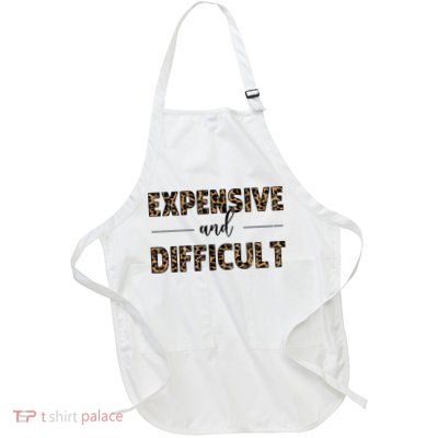 Expensive And Difficult Funny Sarcasm Humor Full-Length Apron With Pockets