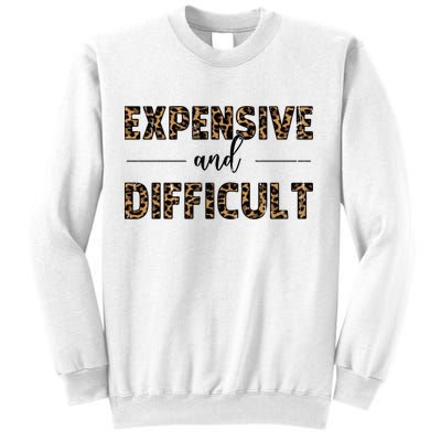 Expensive And Difficult Funny Sarcasm Humor Sweatshirt
