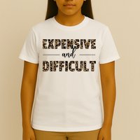 Expensive And Difficult Funny Sarcasm Humor T-Shirt