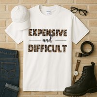 Expensive And Difficult Funny Sarcasm Humor Tall T-Shirt
