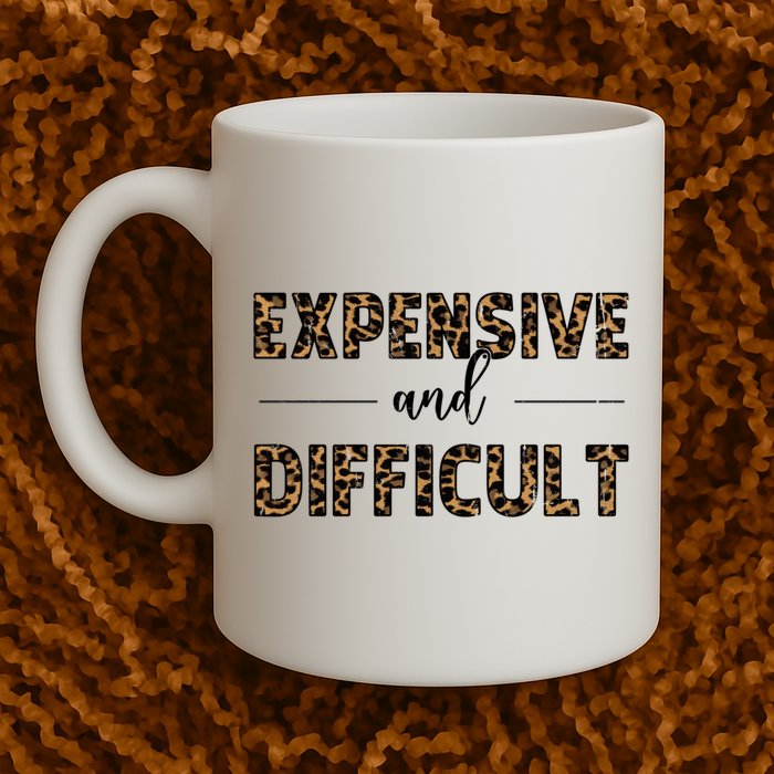 Expensive And Difficult Funny Sarcasm Humor Mug