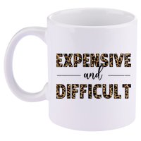 Expensive And Difficult Funny Sarcasm Humor 11oz C Handle Ceramic Mug