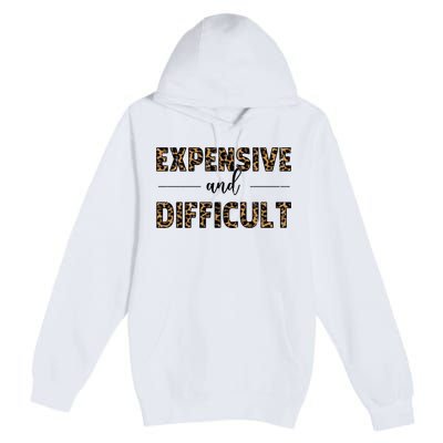 Expensive And Difficult Funny Sarcasm Humor Premium Pullover Hoodie