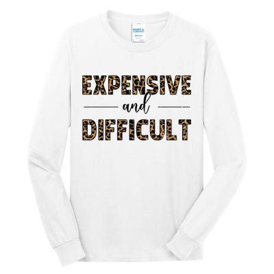 Expensive And Difficult Funny Sarcasm Humor Tall Long Sleeve T-Shirt