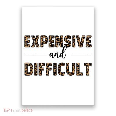 Expensive And Difficult Funny Sarcasm Humor Poster