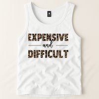 Expensive And Difficult Funny Sarcasm Humor Tank Top