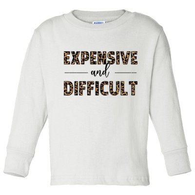 Expensive And Difficult Funny Sarcasm Humor Toddler Long Sleeve Shirt