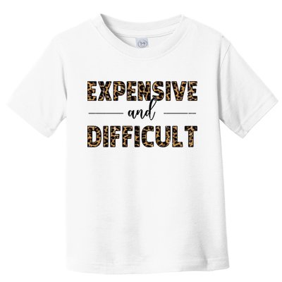 Expensive And Difficult Funny Sarcasm Humor Toddler T-Shirt