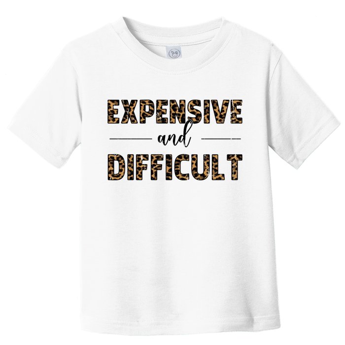 Expensive And Difficult Funny Sarcasm Humor Toddler T-Shirt