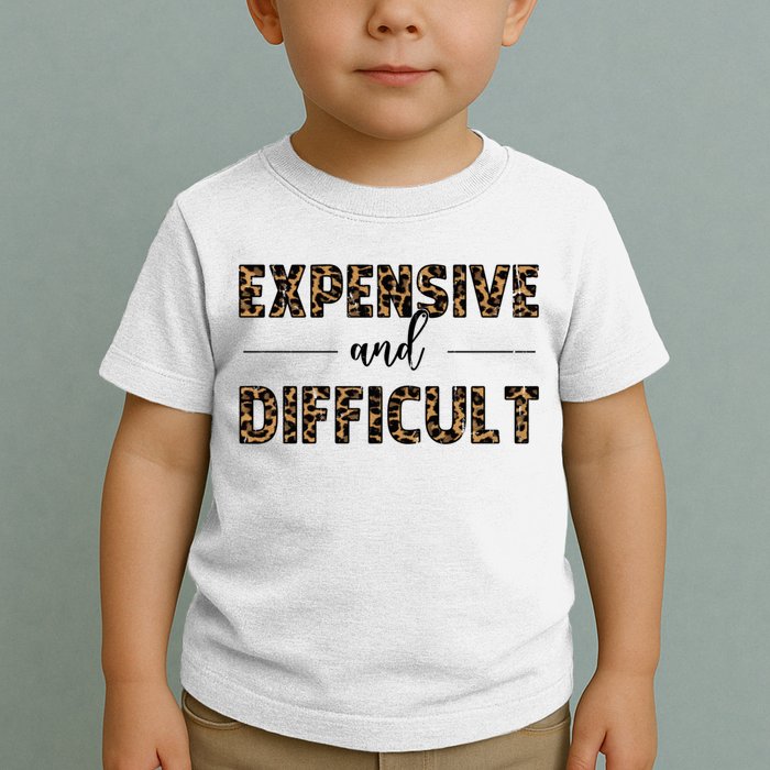 Expensive And Difficult Funny Sarcasm Humor Toddler T-Shirt