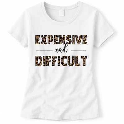 Expensive And Difficult Funny Sarcasm Humor Womens T-Shirt