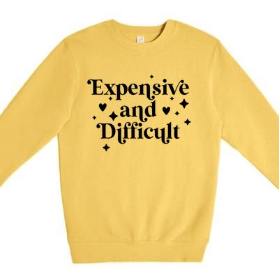 Expensive And Difficult Funny Sarcasm Humor Premium Crewneck Sweatshirt