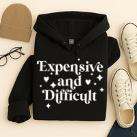 Expensive And Difficult Funny Sarcasm Humor Hoodie
