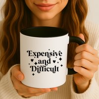 Expensive And Difficult Funny Sarcasm Humor Mug
