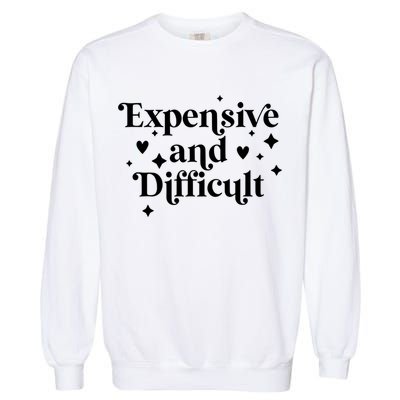 Expensive And Difficult Funny Sarcasm Humor Garment-Dyed Sweatshirt