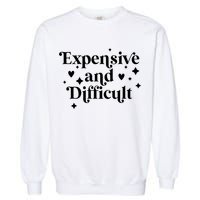 Expensive And Difficult Funny Sarcasm Humor Garment-Dyed Sweatshirt