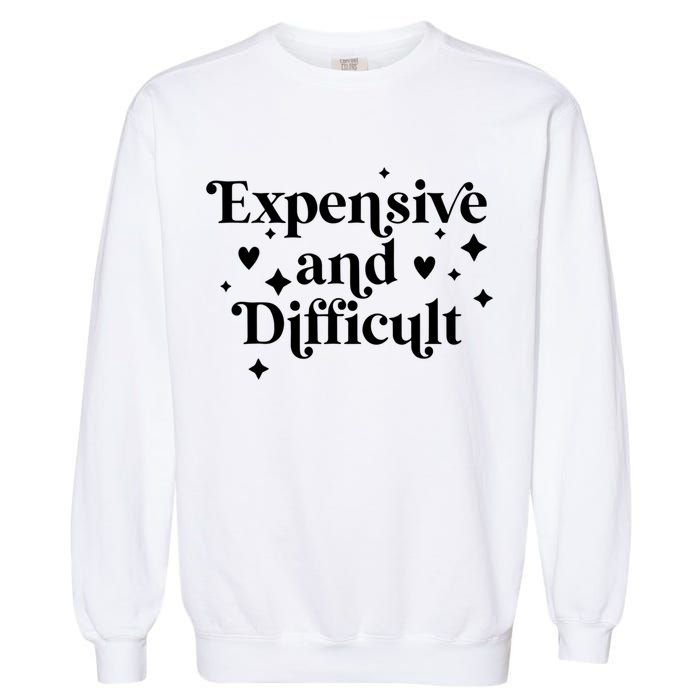 Expensive And Difficult Funny Sarcasm Humor Garment-Dyed Sweatshirt