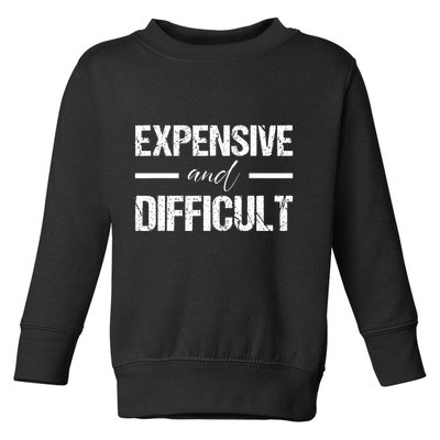 Expensive And Difficult Toddler Sweatshirt