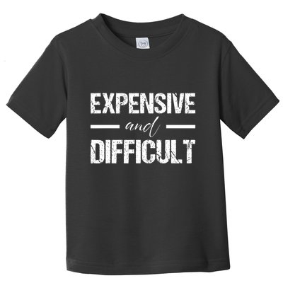 Expensive And Difficult Toddler T-Shirt