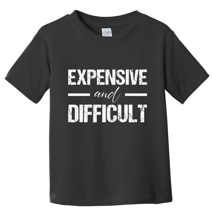 Expensive And Difficult Toddler T-Shirt