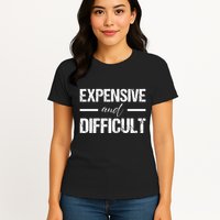 Expensive And Difficult Womens T-Shirt
