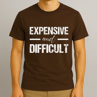 Expensive And Difficult T-Shirt