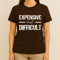 Expensive And Difficult T-Shirt