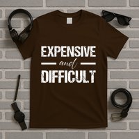 Expensive And Difficult T-Shirt
