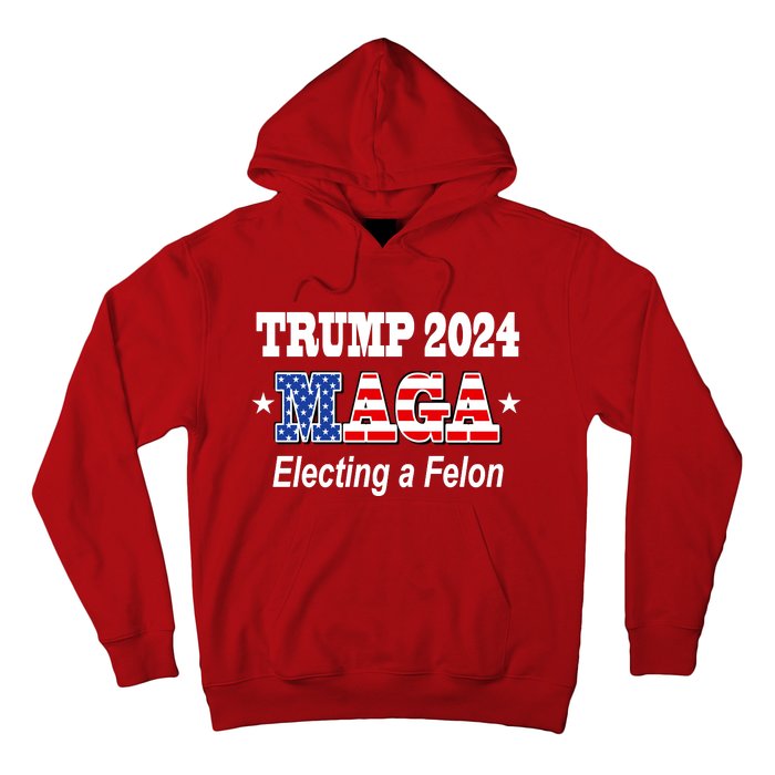 Electing A Felon Trump 2024 Hoodie