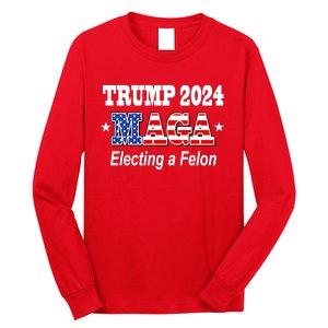 Electing A Felon Trump 2024 Long Sleeve Shirt