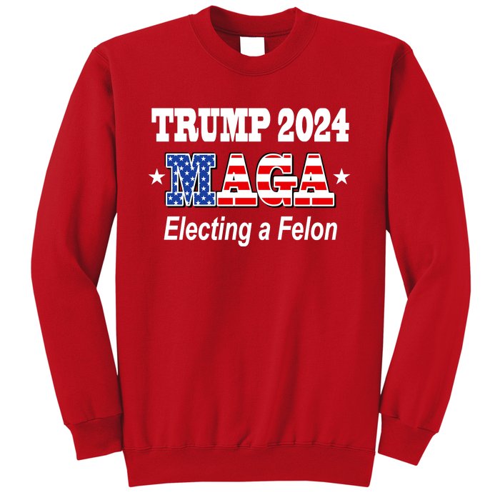 Electing A Felon Trump 2024 Sweatshirt