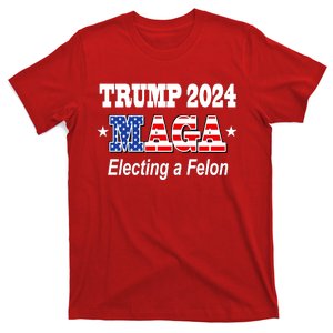 Electing A Felon Trump 2024 T-Shirt