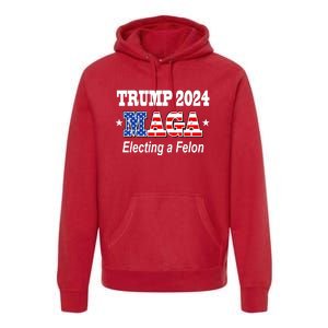 Electing A Felon Trump 2024 Premium Hoodie