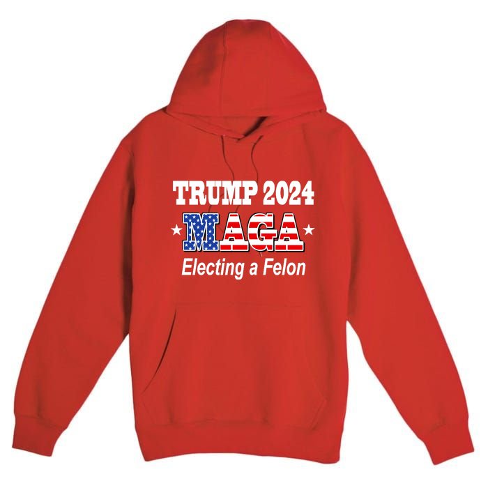 Electing A Felon Trump 2024 Premium Pullover Hoodie