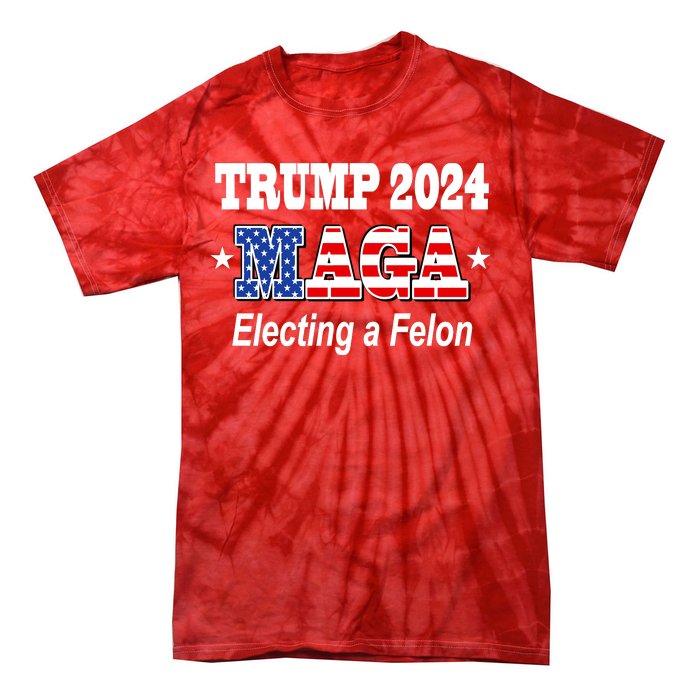 Electing A Felon Trump 2024 Tie-Dye T-Shirt