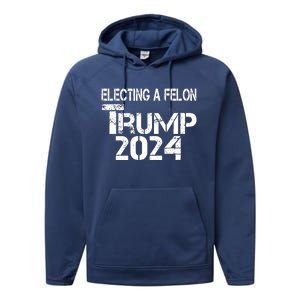 Electing A Felon Trump 2024 Performance Fleece Hoodie