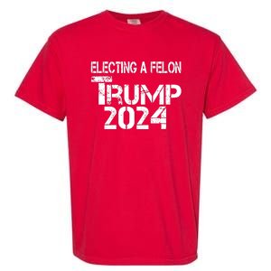 Electing A Felon Trump 2024 Garment-Dyed Heavyweight T-Shirt