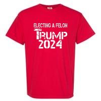 Electing A Felon Trump 2024 Garment-Dyed Heavyweight T-Shirt