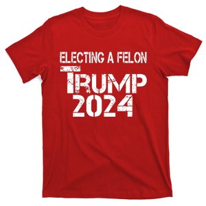 Electing A Felon Trump 2024 T-Shirt