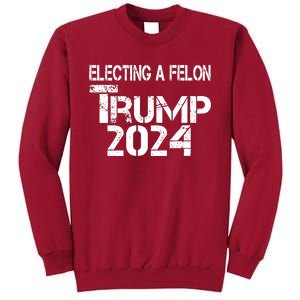 Electing A Felon Trump 2024 Tall Sweatshirt