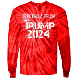 Electing A Felon Trump 2024 Tie-Dye Long Sleeve Shirt