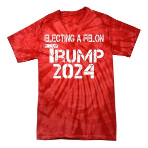 Electing A Felon Trump 2024 Tie-Dye T-Shirt