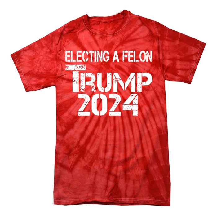 Electing A Felon Trump 2024 Tie-Dye T-Shirt