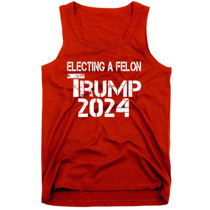 Electing A Felon Trump 2024 Tank Top