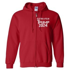 Electing A Felon Trump 2024 Full Zip Hoodie