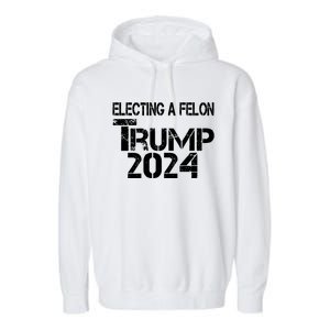 Electing A Felon Trump 2024 Garment-Dyed Fleece Hoodie