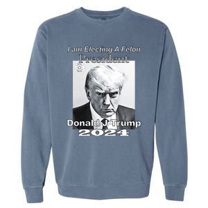 Electing A Felon President Donald J Trump Garment-Dyed Sweatshirt