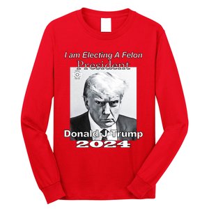 Electing A Felon President Donald J Trump Long Sleeve Shirt