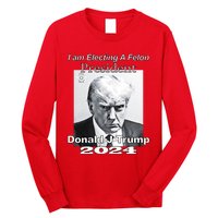 Electing A Felon President Donald J Trump Long Sleeve Shirt