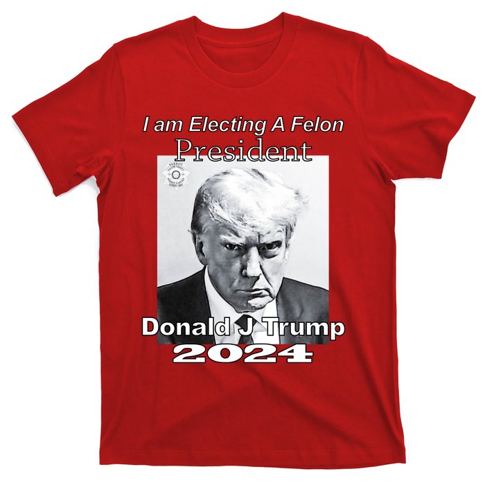 Electing A Felon President Donald J Trump T-Shirt